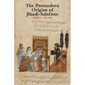 The Premodern Origins of Jihadi-Salafism - by  Jaan Islam (Hardcover) - 1 of 1