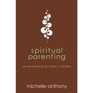 Spiritual Parenting - by  Michelle Anthony (Paperback) - 1 of 1
