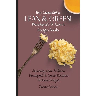 The Complete Lean & Green Breakfast & Lunch Recipe Book - by  Jesse Cohen (Paperback)