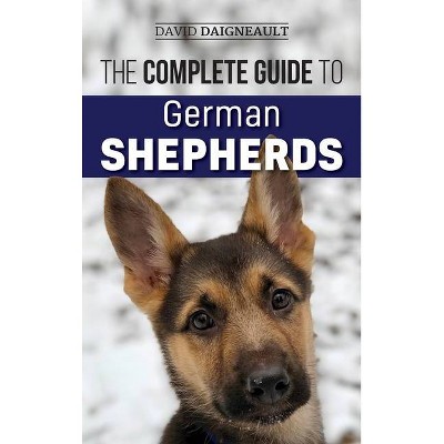 The Complete Guide to German Shepherds - by  David Daigneault (Hardcover)