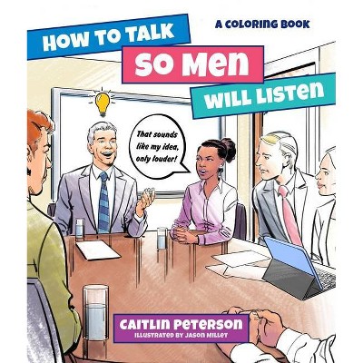 How to Talk So Men Will Listen - by  Caitlin Peterson (Paperback)