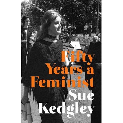 Fifty Years a Feminist - by  Sue Kedgley (Paperback)