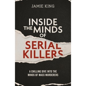 Inside the Minds of Serial Killers - by  Jamie King (Paperback) - 1 of 1