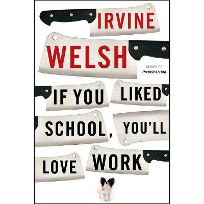  If You Liked School, You'll Love Work - by  Irvine Welsh (Paperback) 