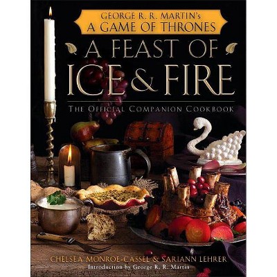 A Feast of Ice and Fire - by  Chelsea Monroe-Cassel & Sariann Lehrer (Hardcover)