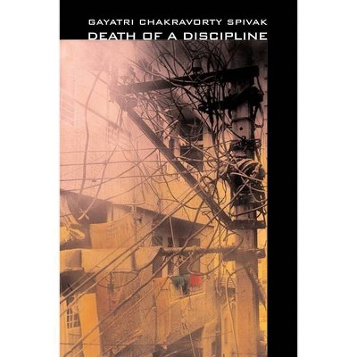 Death of a Discipline - (Wellek Library Lectures) by  Gayatri Chakravorty Spivak (Paperback)