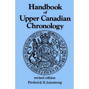 Handbook of Upper Canadian Chronology - (Dundurn Canadian Historical Document) by  Frederick H Armstrong (Paperback) - 1 of 1