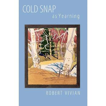 Cold Snap as Yearning - by  Robert Vivian (Paperback)