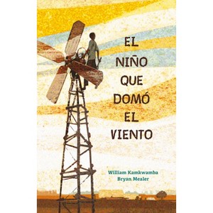 El Niño Que Domó El Viento / The Boy Who Harnessed the Wind - by  William Kamkwamba (Paperback) - 1 of 1