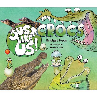 Just Like Us! Crocs - by  Bridget Heos (Hardcover)