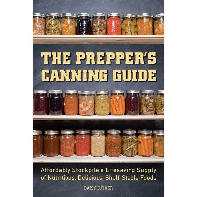 The Prepper's Canning Guide - (Preppers) by  Daisy Luther (Paperback)