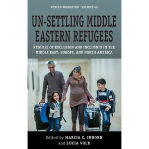 Un-Settling Middle Eastern Refugees - (Forced Migration) by  Marcia C Inhorn & Lucia Volk (Paperback) - 1 of 1