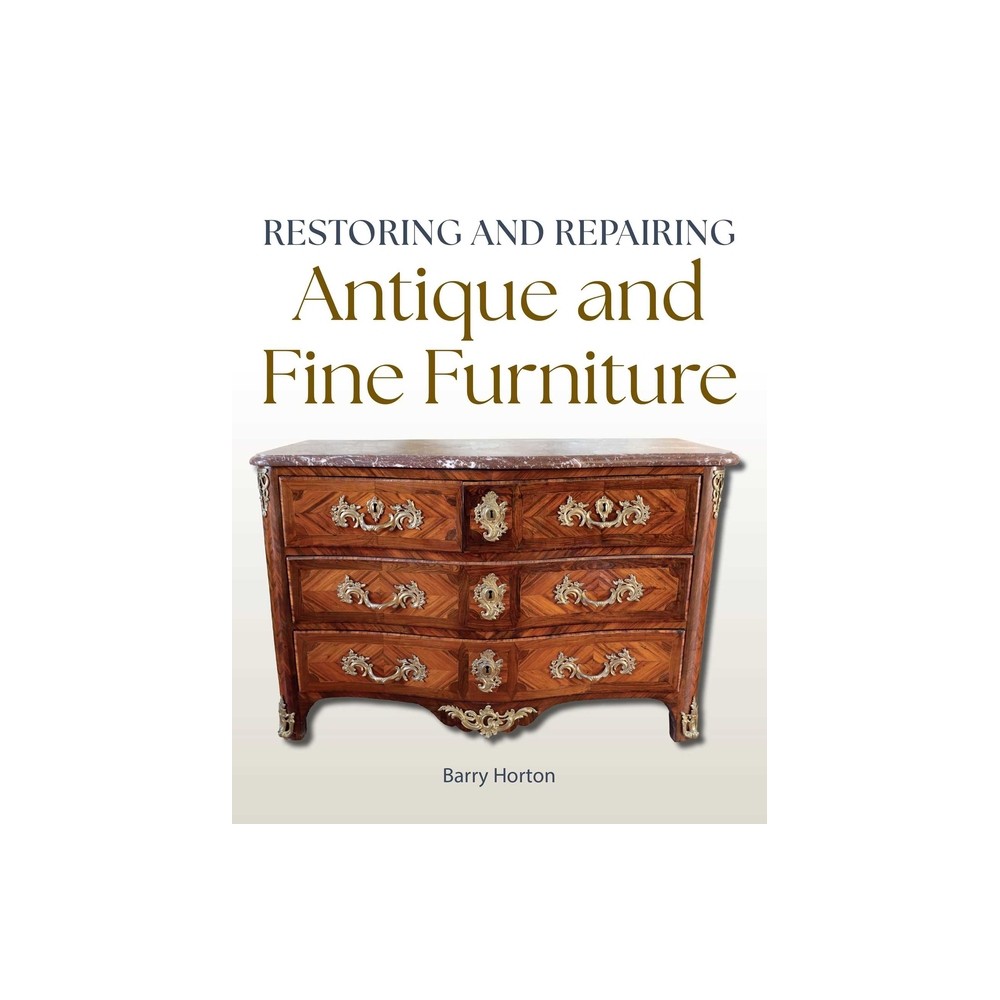 Restoring and Repairing Antique and Fine Furniture - by Barry Horton (Paperback)