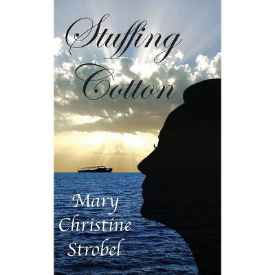 Stuffing Cotton - by  Mary Christine Strobel (Hardcover)