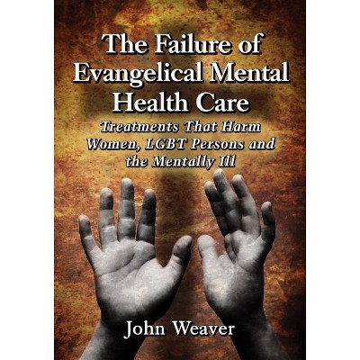 The Failure of Evangelical Mental Health Care - by  John Weaver (Paperback)