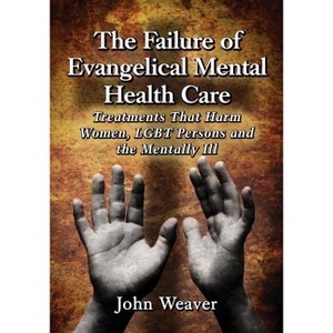 The Failure of Evangelical Mental Health Care - by  John Weaver (Paperback) - 1 of 1