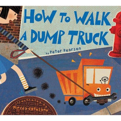 How to Walk a Dump Truck - by  Peter Pearson (Hardcover)