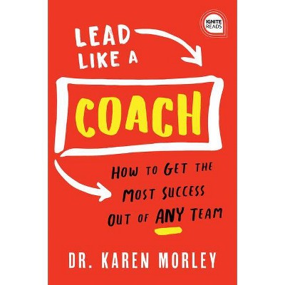 Lead Like a Coach - (Ignite Reads) by  Karen Morley (Hardcover)