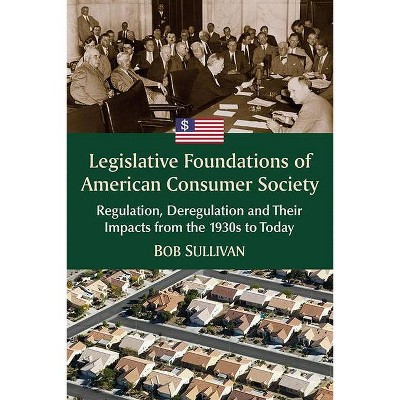 Legislative Foundations of American Consumer Society - by  Bob Sullivan (Paperback)