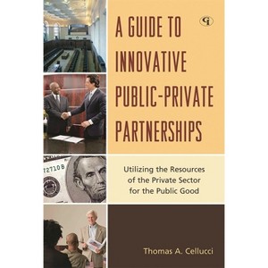 Guide to Innovative Public-Private Partnerships - by  Thomas a Cellucci (Hardcover) - 1 of 1