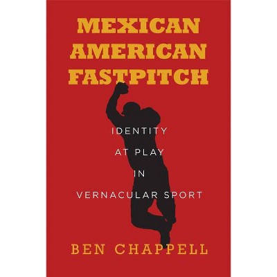 Mexican American Fastpitch - by  Ben Chappell (Paperback)