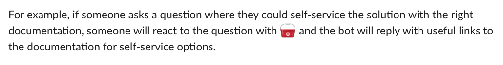 screenshot from Slack with text that reads "For example, if someone asks a question where they could self-service the solution with the right documentation, someone will react to the question with (red Target shopping basket emoji) and the bot will reply with useful links to the documentation for self-service options."