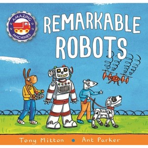 Amazing Machines: Remarkable Robots - by  Tony Mitton (Board Book) - 1 of 1