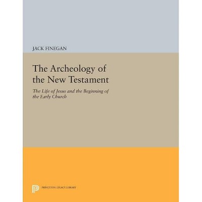 The Archeology of the New Testament - (Princeton Legacy Library) by  Jack Finegan (Hardcover)