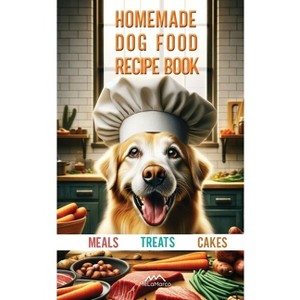 Homemade Dog Food Recipe Books for Meals, Treats and Cakes - (Dog Recipe) by  Melamarco (Paperback) - 1 of 1