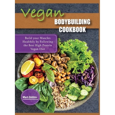 Vegan Bodybuilding Cookbook - (High Protein Lifestyle) by  Mark Dobbins (Hardcover)