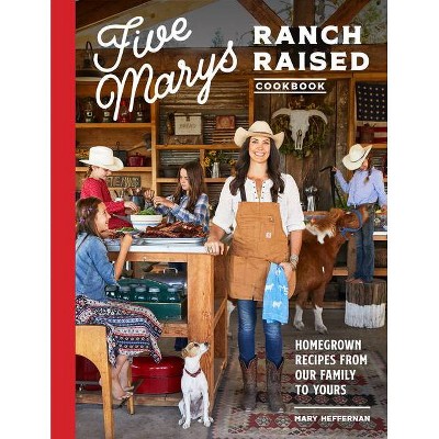 Five Marys Ranch Raised Cookbook - by  Mary Heffernan & Kim Laidlaw (Hardcover)