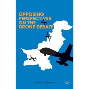 Opposing Perspectives on the Drone Debate - by  B Strawser & L Hajjar & S Levine & F Naqvi & J Witt (Hardcover) - 1 of 1