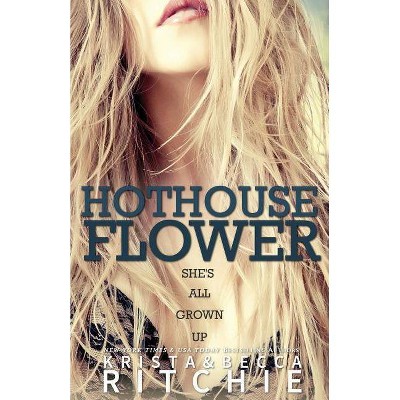 Hothouse Flower - (Calloway Sisters) by  Krista Ritchie & Becca Ritchie (Paperback)