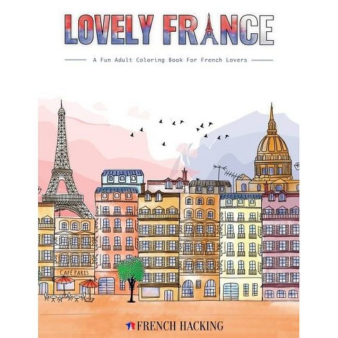 Download Lovely France A Fun Adult Coloring Book For French Lovers By French Hacking Paperback Target