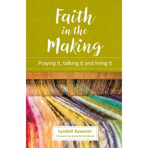 Faith in the Making - by  Lyndall Bywater (Paperback) - 1 of 1