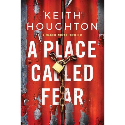 A Place Called Fear - (Maggie Novak Thriller) by  Keith Houghton (Paperback)