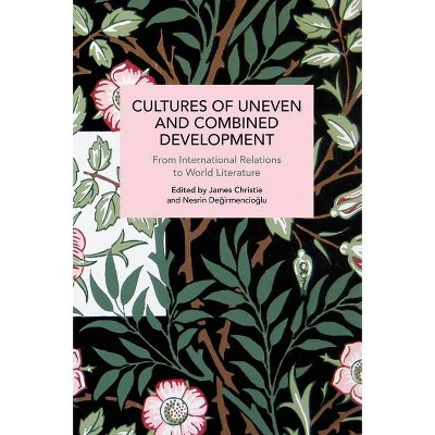 Cultures of Uneven and Combined Development - (Historical Materialism) by  James Christie & Nesrin Degirmencioglu (Paperback)