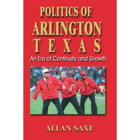 Politics of Arlington, Texas - by  Allan Saxe (Paperback) - image 1 of 1