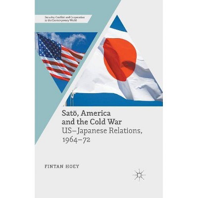 Satō, America and the Cold War - (Security, Conflict and Cooperation in the Contemporary World) by  Fintan Hoey (Paperback)