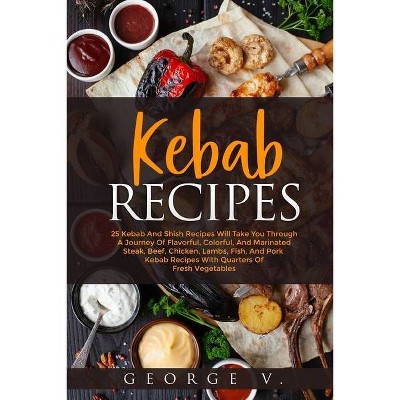 Kebab Recipes - by  George V (Paperback)