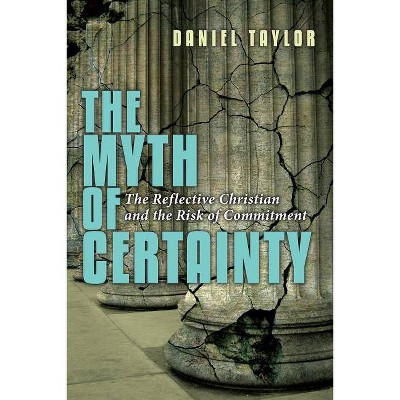 The Myth of Certainty - by  Daniel Taylor (Paperback)