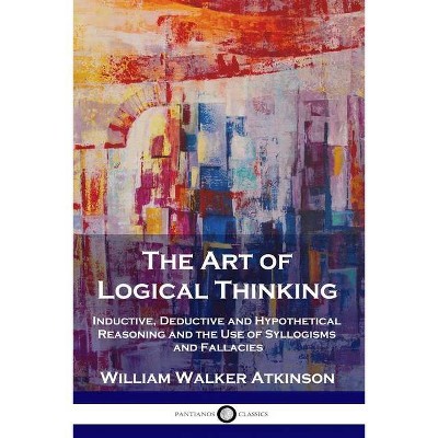 The Art of Logical Thinking - by  William Walker Atkinson (Paperback)