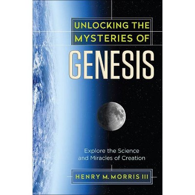 Unlocking the Mysteries of Genesis - by  Henry M Morris (Paperback)