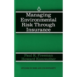 Managing Environmental Risk Through Insurance - (Studies in Risk and Uncertainty) by  Paul K Freeman & Howard Kunreuther (Hardcover) - 1 of 1