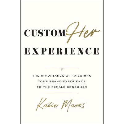 CustomHer Experience - by  Katie Mares (Hardcover)