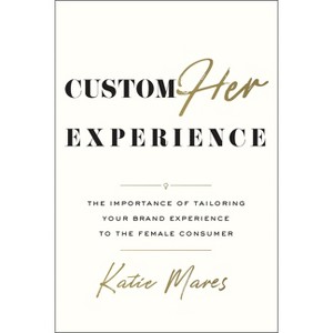 CustomHer Experience - by  Katie Mares (Hardcover) - 1 of 1