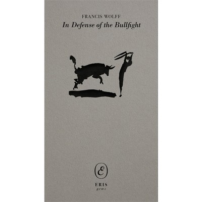 In Defense of the Bullfight - (Eris Gems) by  Francis Wolff (Paperback)