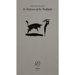 In Defense of the Bullfight - (Eris Gems) by  Francis Wolff (Paperback) - 1 of 1