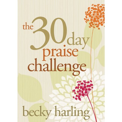 The 30-Day Praise Challenge - by  Becky Harling (Paperback)