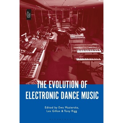 The Evolution of Electronic Dance Music - by  Ewa Mazierska & Tony Rigg & Les Gillon (Paperback)